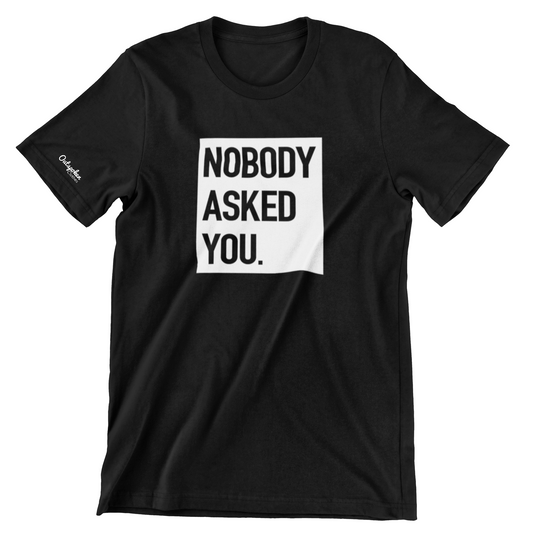 Nobody Asked You Unisex (Available in multiple colors)
